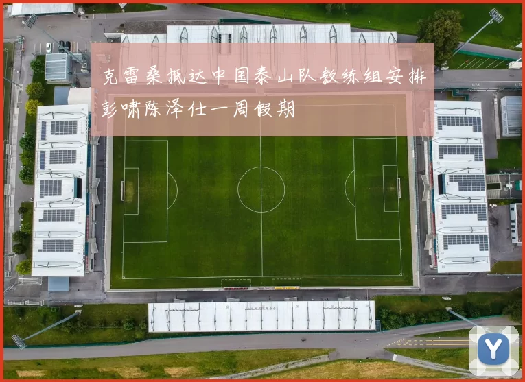 克雷桑抵达中国泰山队教练组安排彭啸陈泽仕一周假期