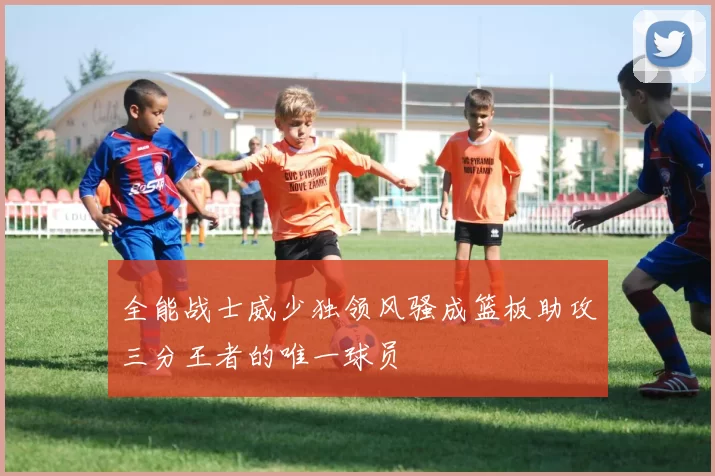 全能战士威少独领风骚成篮板助攻三分王者的唯一球员